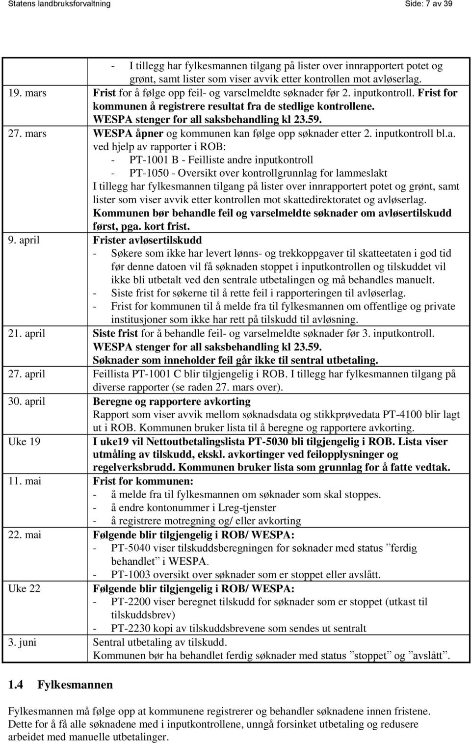mars WESPA åpner og kommunen kan følge opp søknader etter 2. inputkontroll bl.a. ved hjelp av rapporter i ROB: - PT-1001 B - Feilliste andre inputkontroll - PT-1050 - Oversikt over kontrollgrunnlag