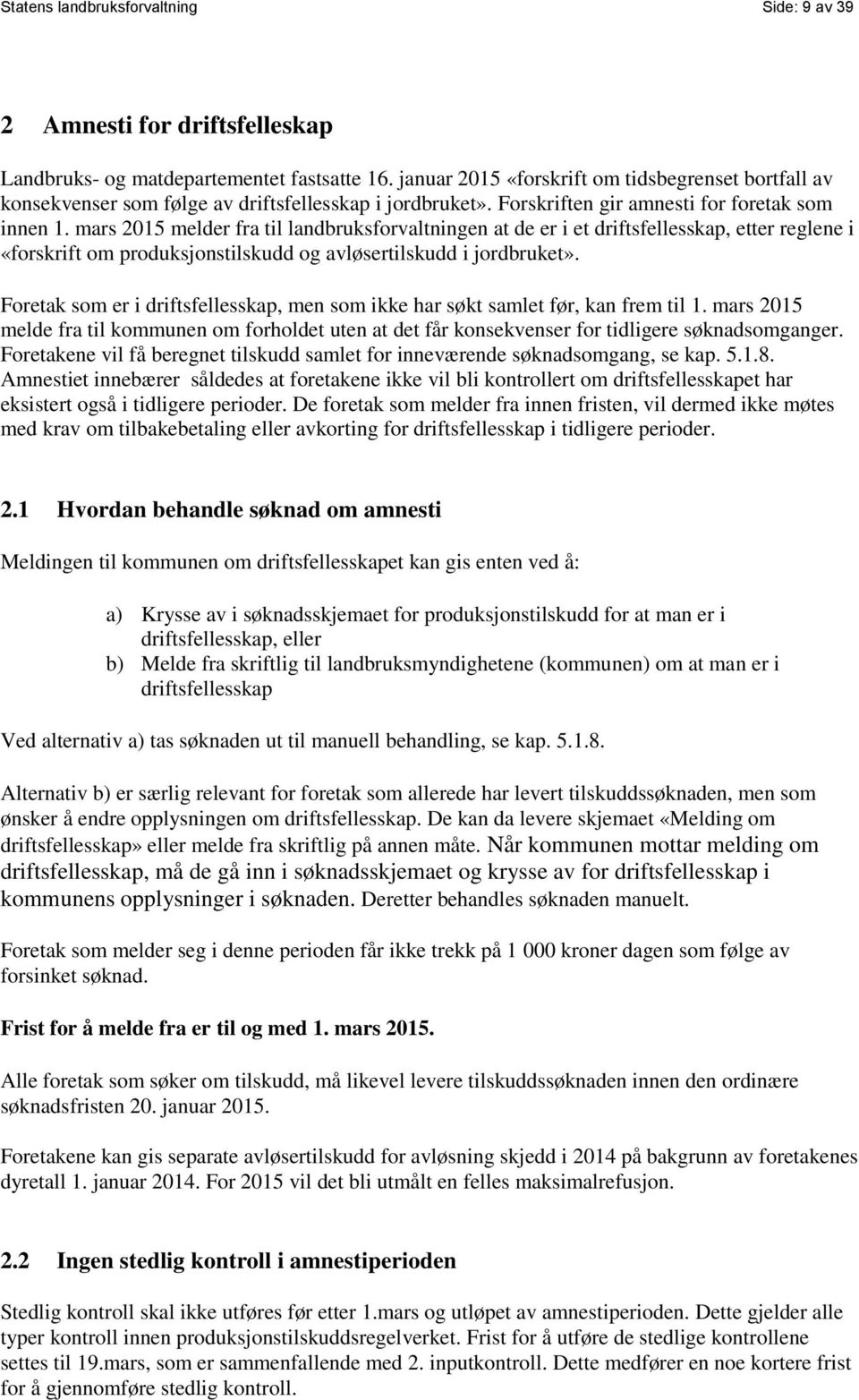 mars 2015 melder fra til landbruksforvaltningen at de er i et driftsfellesskap, etter reglene i «forskrift om produksjonstilskudd og avløsertilskudd i jordbruket».