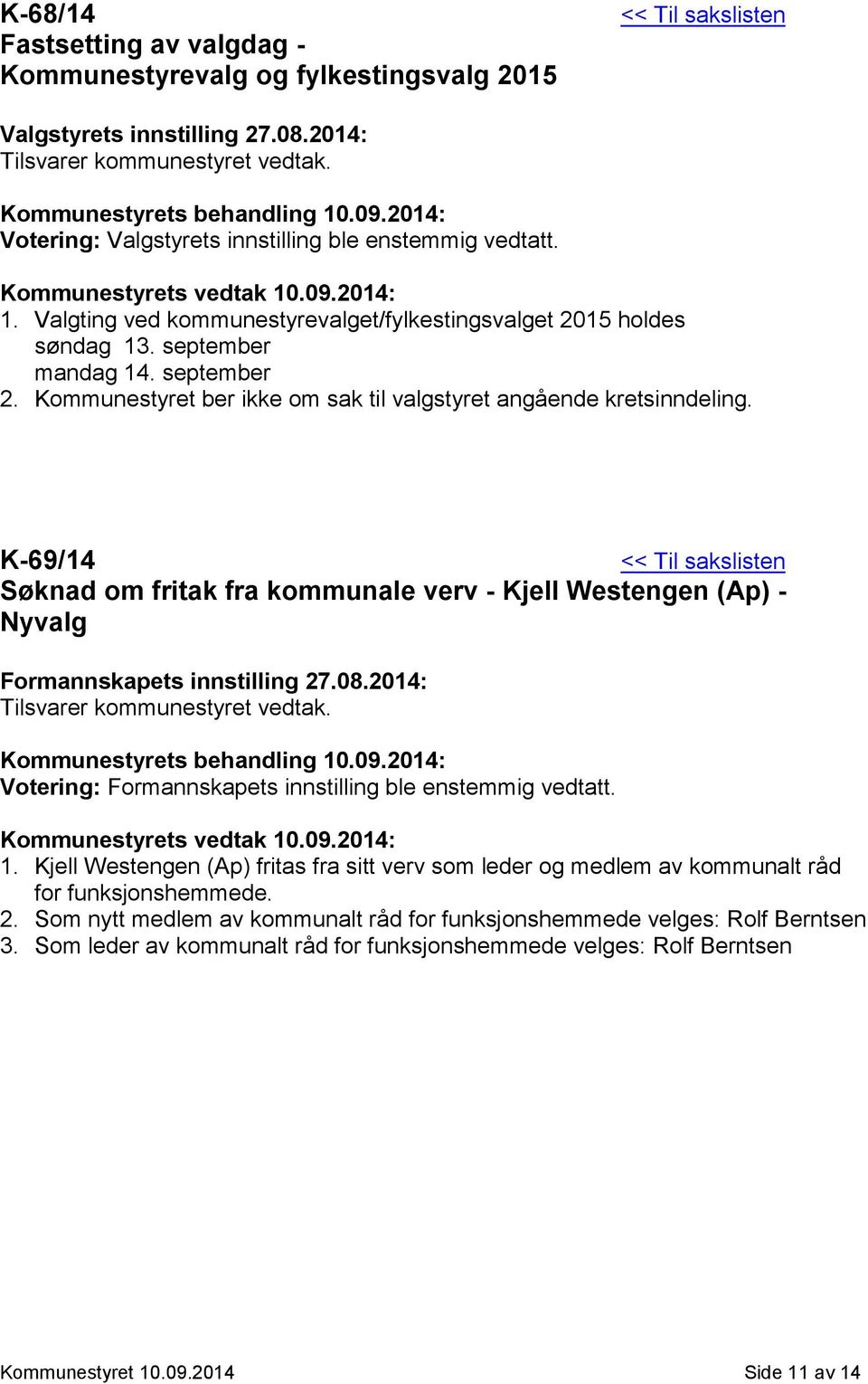 K-69/14 Søknad om fritak fra kommunale verv - Kjell Westengen (Ap) - Nyvalg Formannskapets innstilling 27.08.2014: Tilsvarer kommunestyret vedtak.