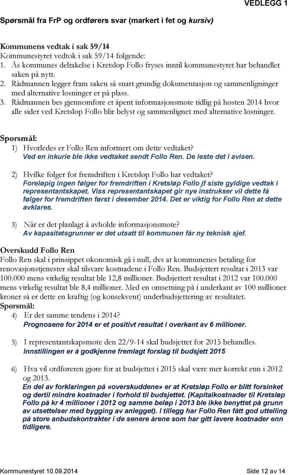 Rådmannen legger fram saken så snart grundig dokumentasjon og sammenligninger med alternative løsninger er på plass. 3.