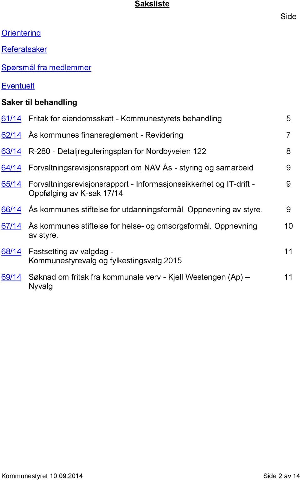 Informasjonssikkerhet og IT-drift - Oppfølging av K-sak 17/14 9 66/14 Ås kommunes stiftelse for utdanningsformål. Oppnevning av styre. 9 67/14 Ås kommunes stiftelse for helse- og omsorgsformål.