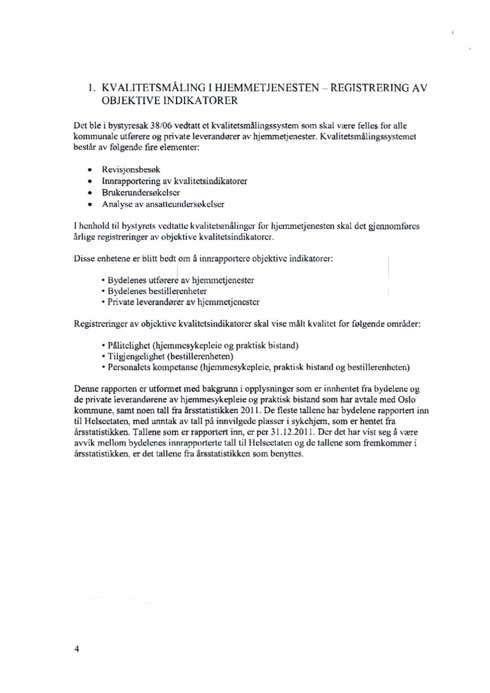 Kvalitetsmålingssystemet består av folgende ftre elementer: Revisjonsbesøk [nnrapportering av kvalitetsindikatorer Brukerundersøkelser Analyse av ansatteundersokelser I henhold til hystyrets vedtatte