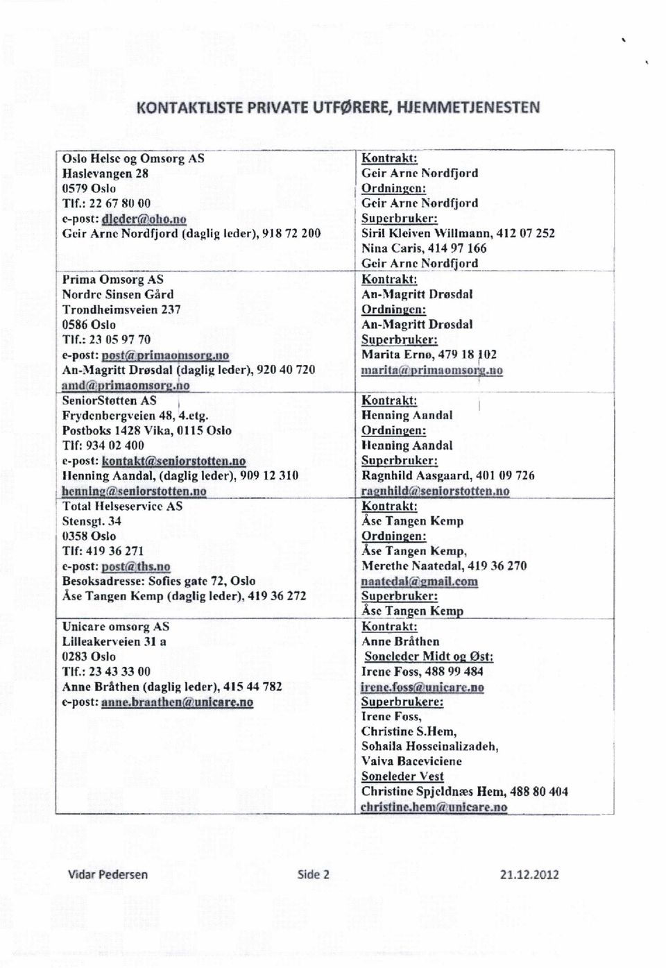 no An-Magritt Drosdal (daglig leder), 92 4 72 aindfir rimaomsor t.no SeniorStotten Frydenbergveien AS 48, 4.etg.