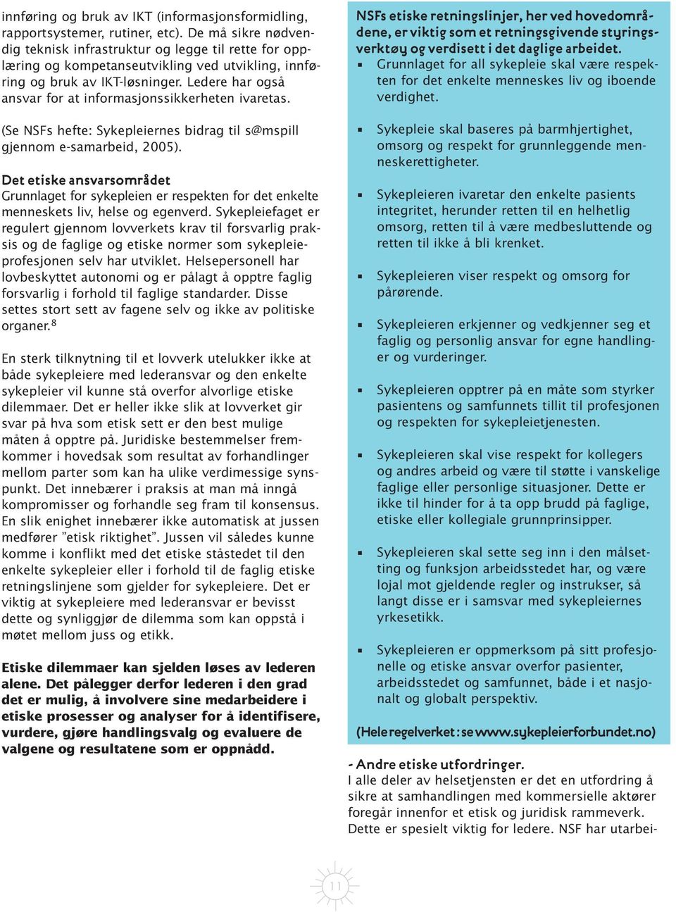 Ledere har også ansvar for at informasjonssikkerheten ivaretas. (Se NSFs hefte: Sykepleiernes bidrag til s@mspill gjennom e-samarbeid, 2005).