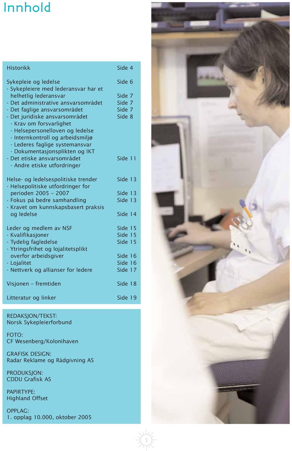 ansvarsområdet Side 11 - Andre etiske utfordringer Helse- og ledelsespolitiske trender Side 13 - Helsepolitiske utfordringer for perioden 2005 2007 Side 13 - Fokus på bedre samhandling Side 13 -