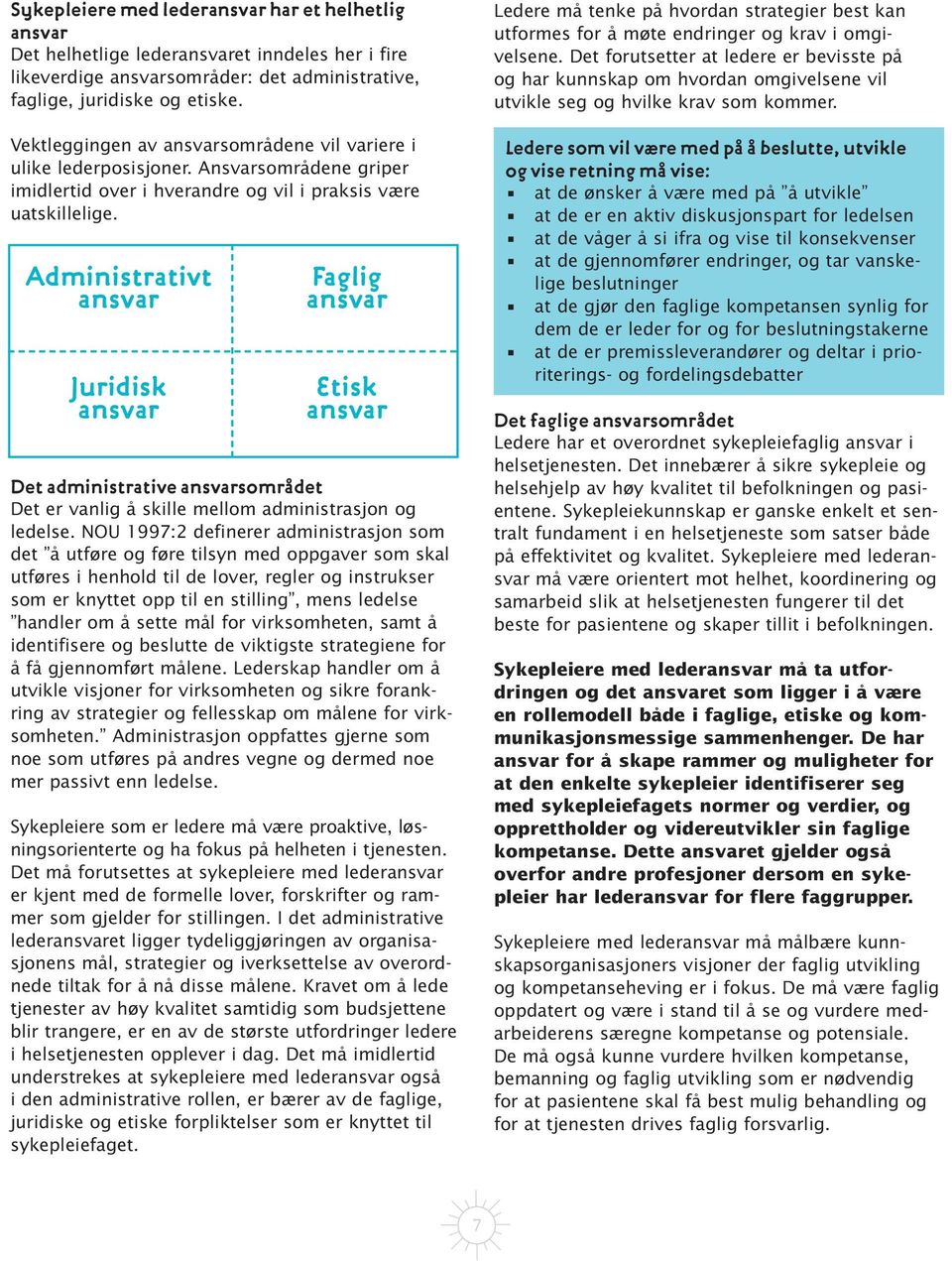 Administrativt ansvar Juridisk ansvar Faglig ansvar Etisk ansvar Det administrative ansvarsområdet Det er vanlig å skille mellom administrasjon og ledelse.