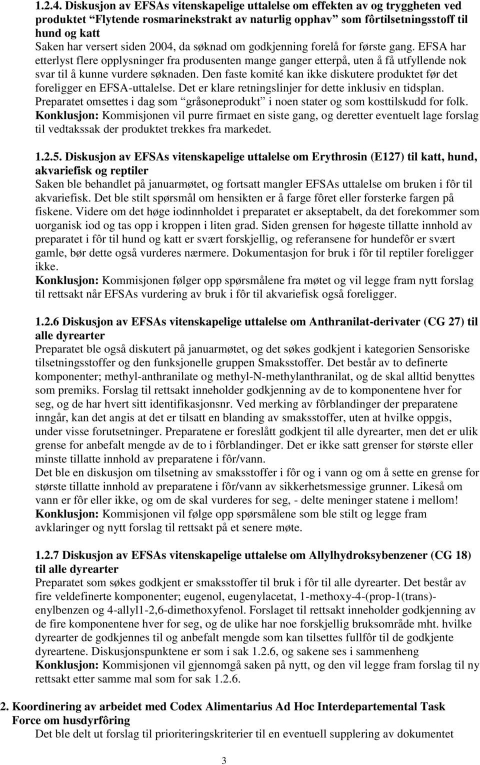 2004, da søknad om godkjenning forelå for første gang. EFSA har etterlyst flere opplysninger fra produsenten mange ganger etterpå, uten å få utfyllende nok svar til å kunne vurdere søknaden.