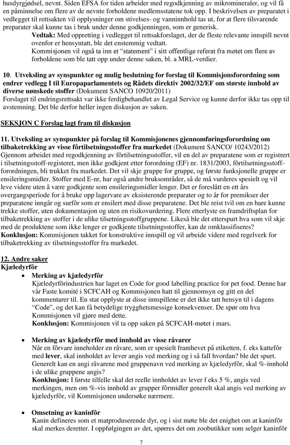 er generisk. Vedtak: Med oppretting i vedlegget til rettsakforslaget, der de fleste relevante innspill nevnt ovenfor er hensyntatt, ble det enstemmig vedtatt.