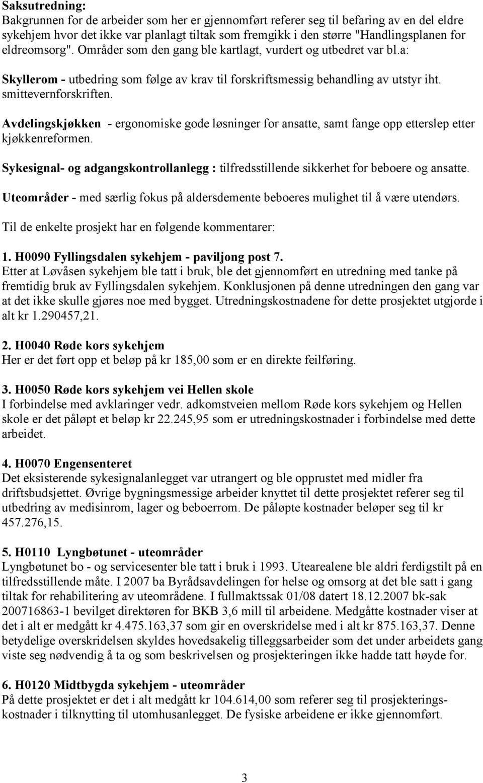 Avdelingskjøkken - ergonomiske gode løsninger for ansatte, samt fange opp etterslep etter kjøkkenreformen. Sykesignal- og adgangskontrollanlegg : tilfredsstillende sikkerhet for beboere og ansatte.