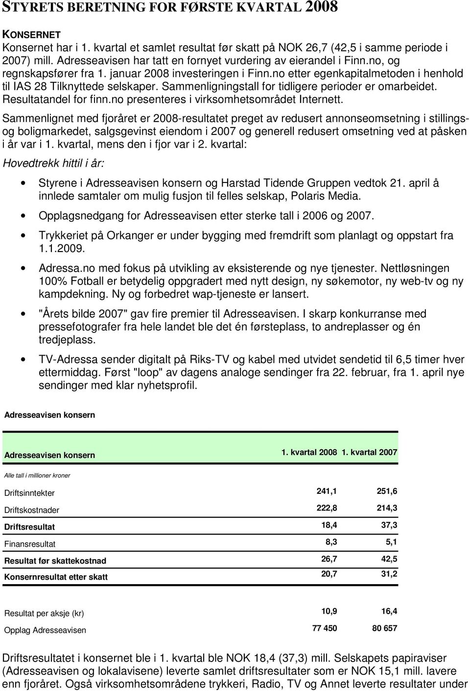 Sammenligningstall for tidligere perioder er omarbeidet. Resultatandel for finn.no presenteres i virksomhetsområdet Internett.