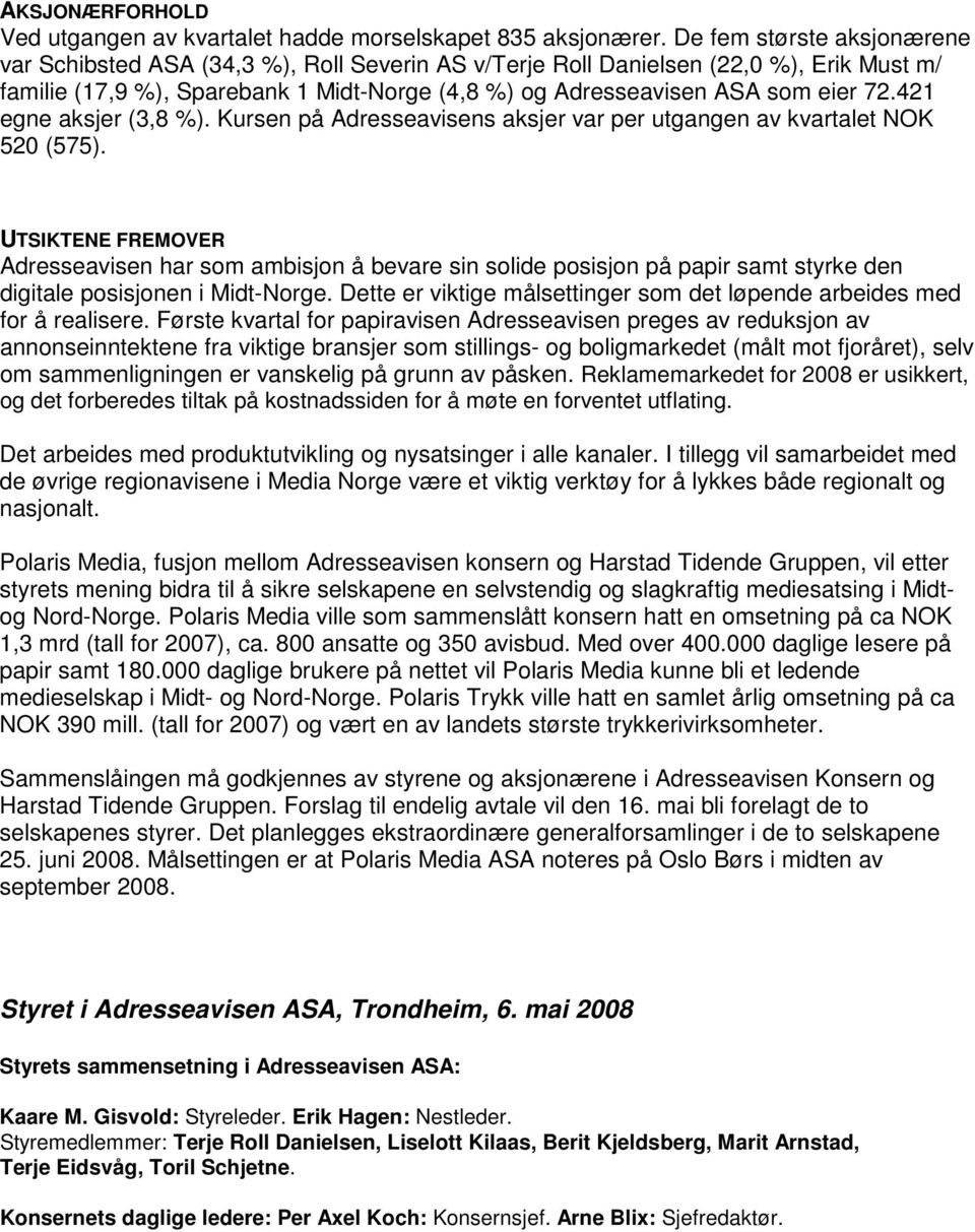 421 egne aksjer (3,8 %). Kursen på Adresseavisens aksjer var per utgangen av kvartalet NOK 520 (575).