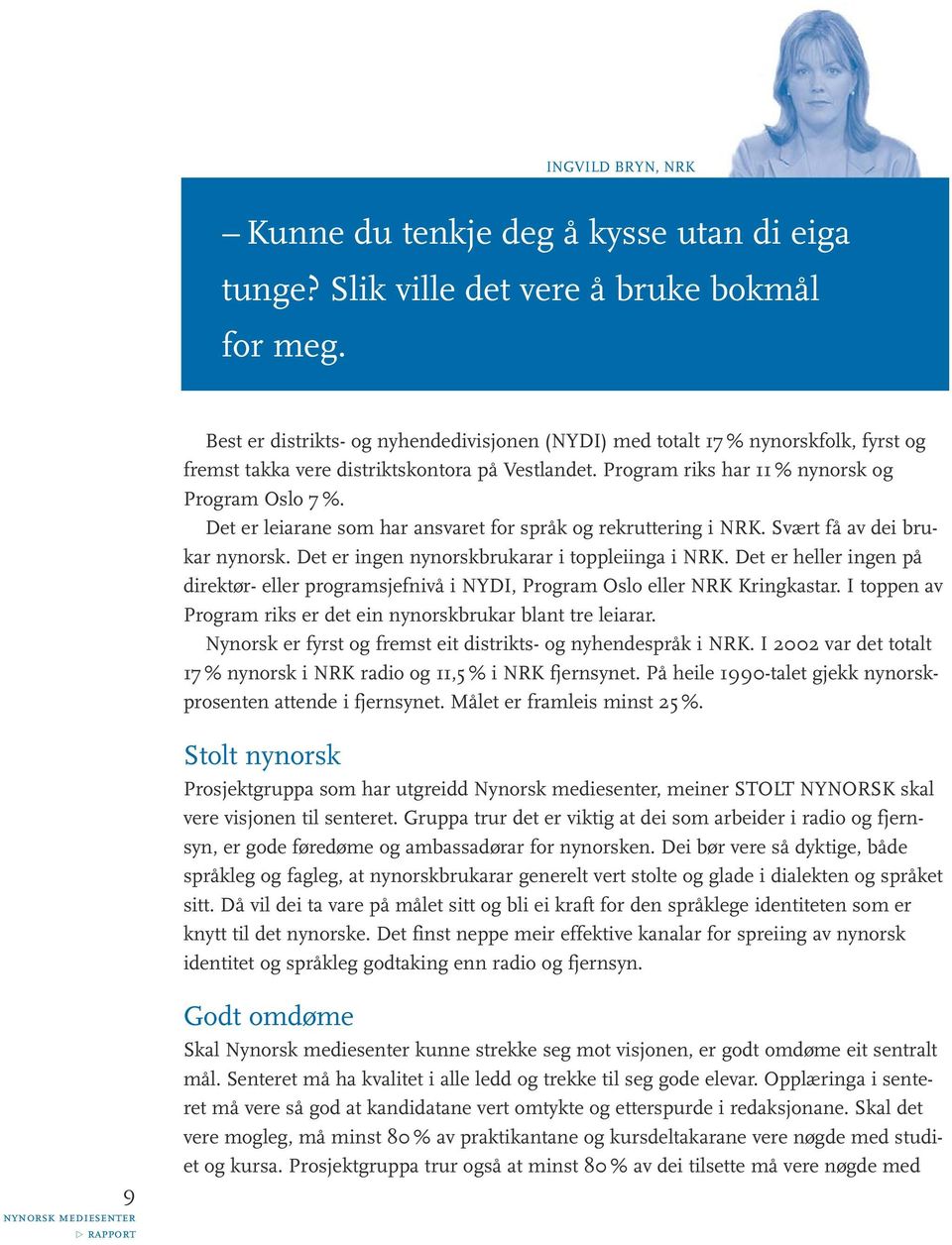 Det er leiarane som har ansvaret for språk og rekruttering i NRK. Svært få av dei brukar nynorsk. Det er ingen nynorskbrukarar i toppleiinga i NRK.