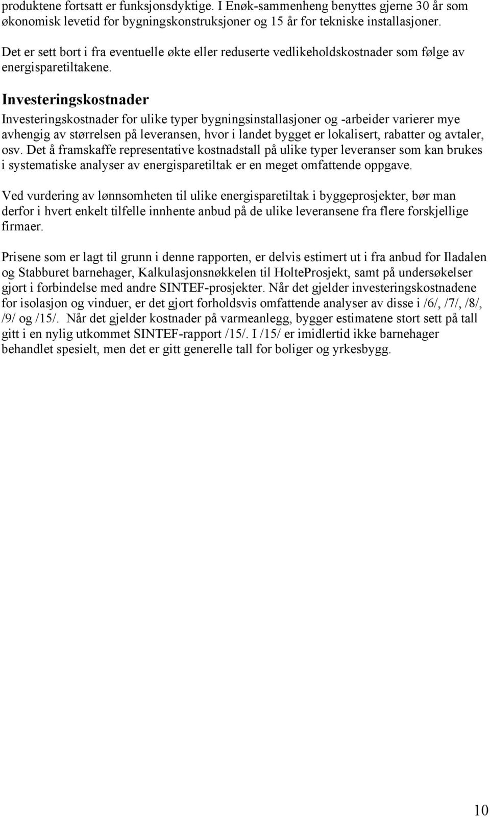 Investeringskostnader Investeringskostnader for ulike typer bygningsinstallasjoner og -arbeider varierer mye avhengig av størrelsen på leveransen, hvor i landet bygget er lokalisert, rabatter og