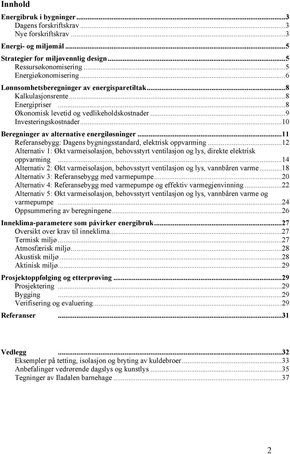 ..10 Beregninger av alternative energiløsninger...11 Referansebygg: Dagens bygningsstandard, elektrisk oppvarming.