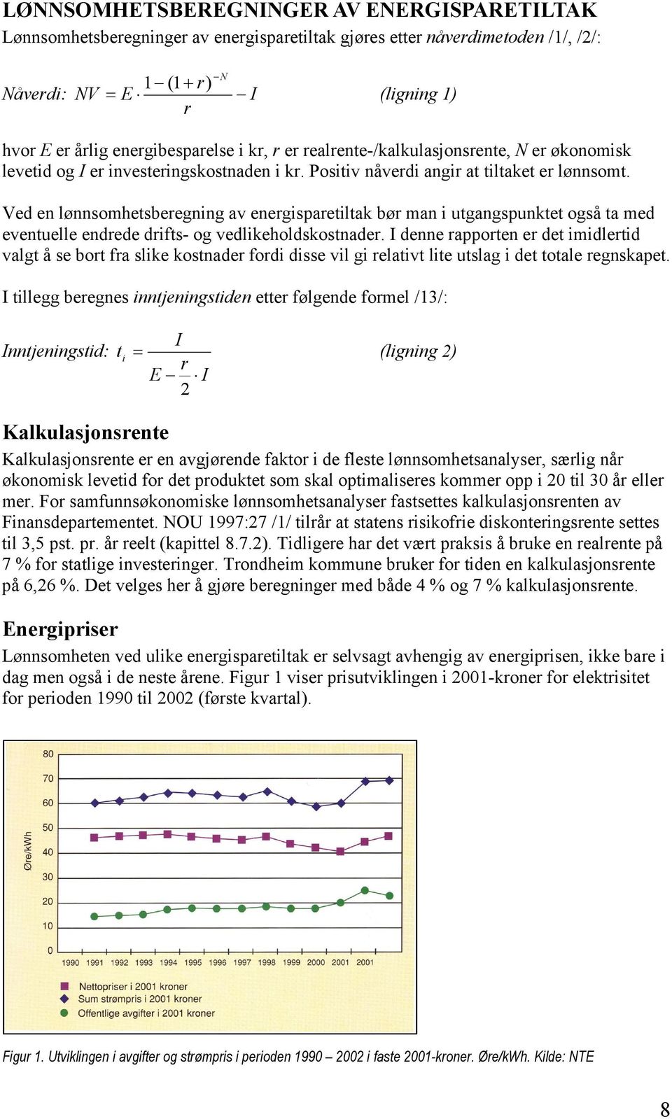 Ved en lønnsomhetsberegning av energisparetiltak bør man i utgangspunktet også ta med eventuelle endrede drifts- og vedlikeholdskostnader.