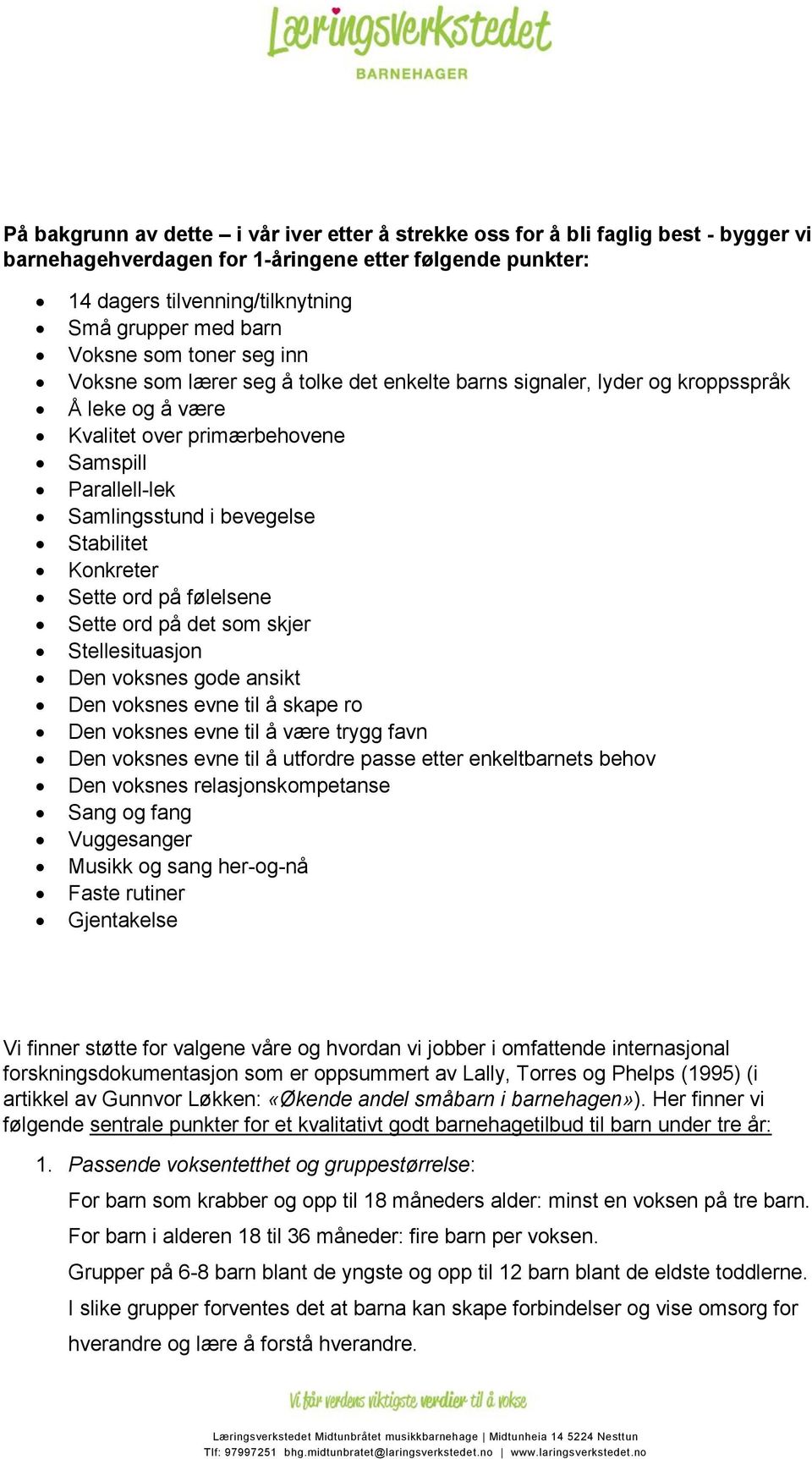 Stabilitet Konkreter Sette ord på følelsene Sette ord på det som skjer Stellesituasjon Den voksnes gode ansikt Den voksnes evne til å skape ro Den voksnes evne til å være trygg favn Den voksnes evne