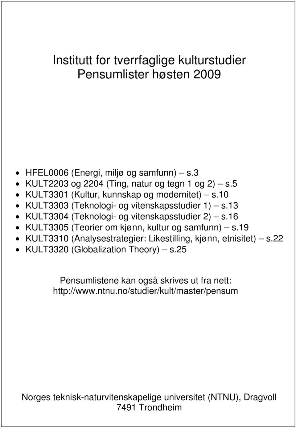 13 KULT3304 (Teknologi- og vitenskapsstudier 2) s.16 KULT3305 (Teorier om kjønn, kultur og samfunn) s.