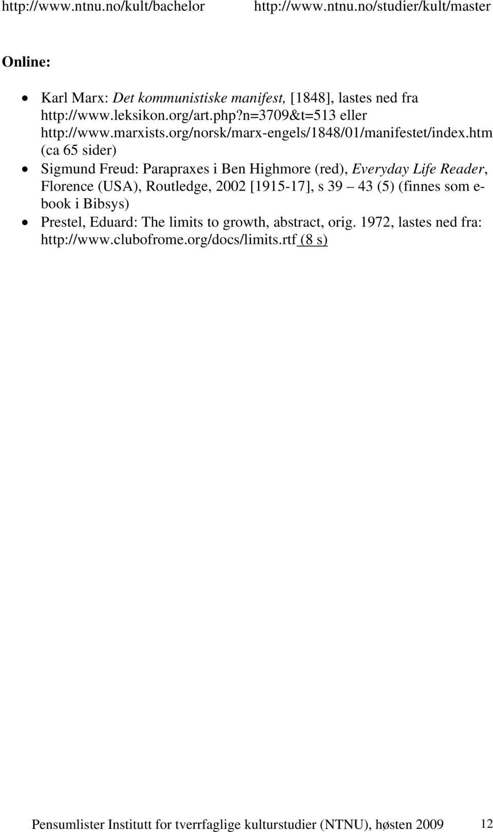 htm (ca 65 sider) Sigmund Freud: Parapraxes i Ben Highmore (red), Everyday Life Reader, Florence (USA), Routledge, 2002 [1915-17], s 39 43