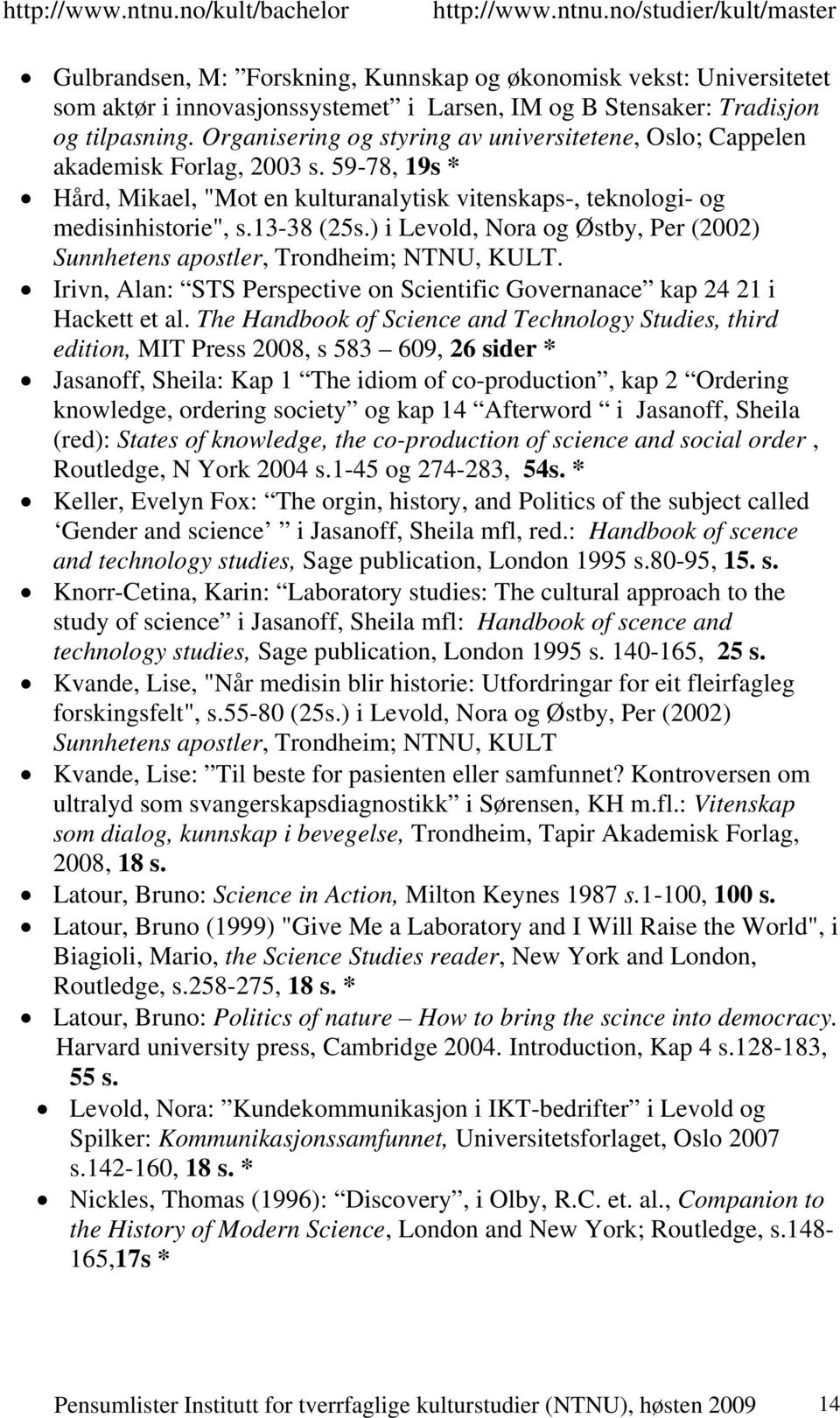 ) i Levold, Nora og Østby, Per (2002) Sunnhetens apostler, Trondheim; NTNU, KULT. Irivn, Alan: STS Perspective on Scientific Governanace kap 24 21 i Hackett et al.