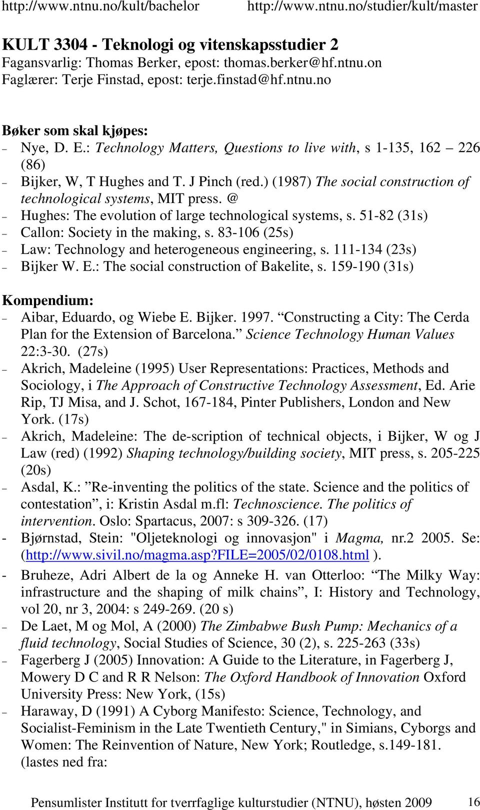 @ Hughes: The evolution of large technological systems, s. 51-82 (31s) Callon: Society in the making, s. 83-106 (25s) Law: Technology and heterogeneous engineering, s. 111-134 (23s) Bijker W. E.