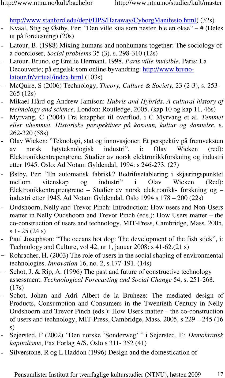 Paris: La Decouverte; på engelsk som online byvandring: http://www.brunolatour.fr/virtual/index.html (103s) McQuire, S (2006) Technology, Theory, Culture & Society, 23 (2-3), s.