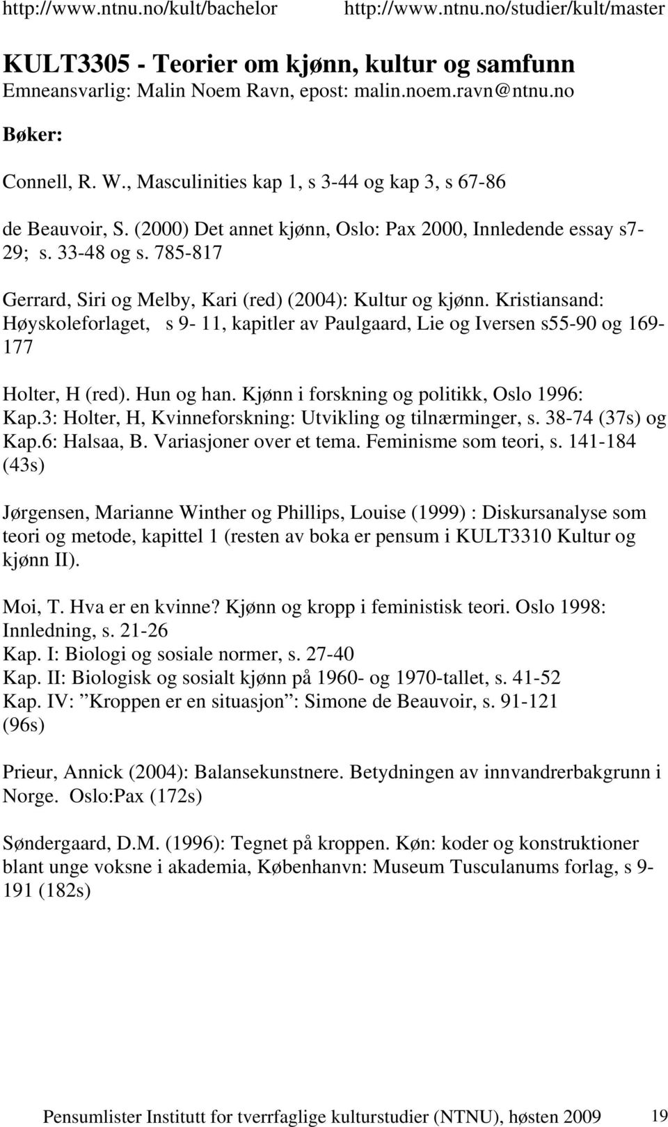 Kristiansand: Høyskoleforlaget, s 9-11, kapitler av Paulgaard, Lie og Iversen s55-90 og 169-177 Holter, H (red). Hun og han. Kjønn i forskning og politikk, Oslo 1996: Kap.