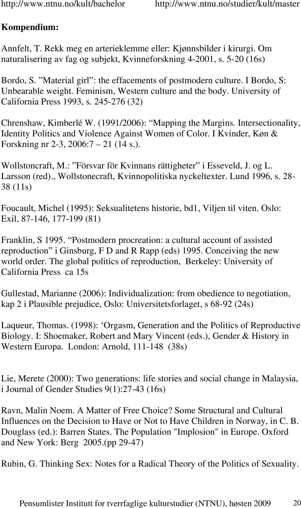 245-276 (32) Chrenshaw, Kimberlé W. (1991/2006): Mapping the Margins. Intersectionality, Identity Politics and Violence Against Women of Color. I Kvinder, Køn & Forskning nr 2-3, 2006:7 21 (14 s.). Wollstoncraft, M.