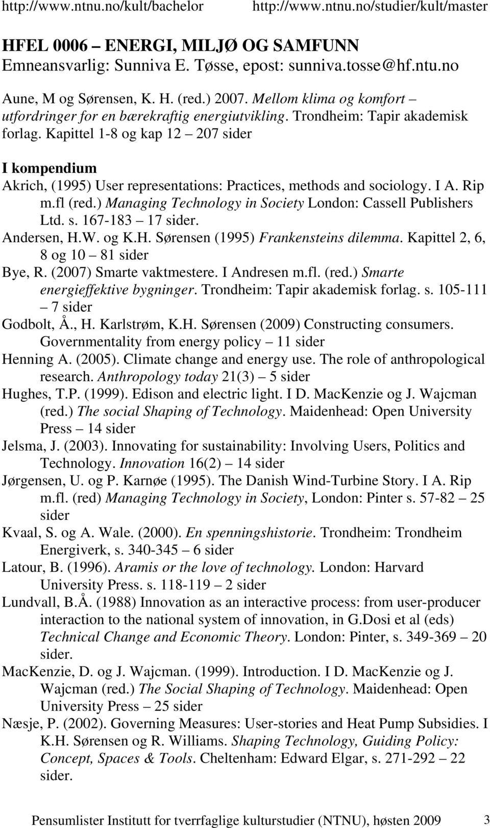 Kapittel 1-8 og kap 12 207 sider I kompendium Akrich, (1995) User representations: Practices, methods and sociology. I A. Rip m.fl (red.) Managing Technology in Society London: Cassell Publishers Ltd.