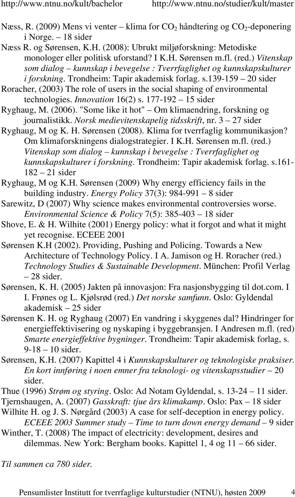 Innovation 16(2) s. 177-192 15 sider Ryghaug, M. (2006). "Some like it hot" Om klimaendring, forskning og journalistikk. Norsk medievitenskapelig tidsskrift, nr. 3 27 sider Ryghaug, M og K. H.