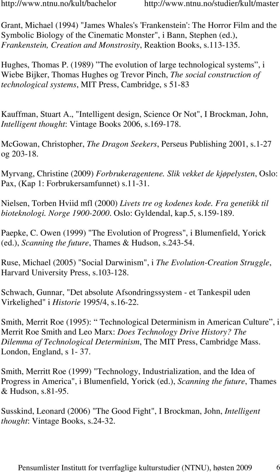 (1989) The evolution of large technological systems, i Wiebe Bijker, Thomas Hughes og Trevor Pinch, The social construction of technological systems, MIT Press, Cambridge, s 51-83 Kauffman, Stuart A.