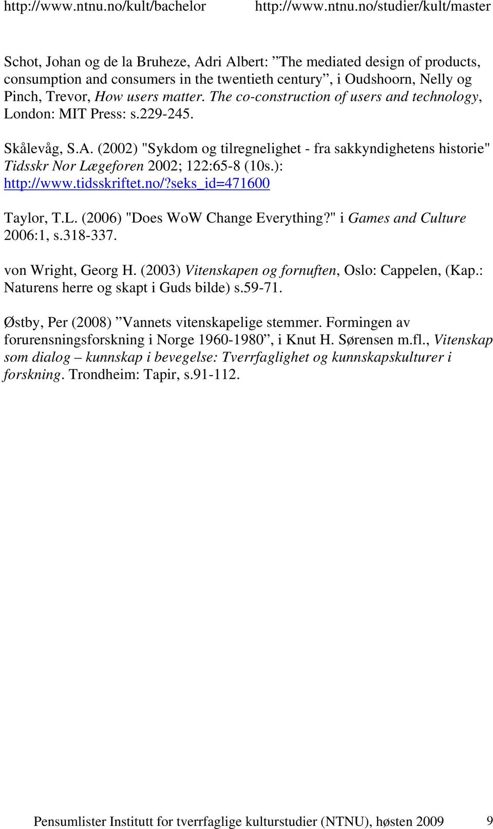 ): http://www.tidsskriftet.no/?seks_id=471600 Taylor, T.L. (2006) "Does WoW Change Everything?" i Games and Culture 2006:1, s.318-337. von Wright, Georg H.