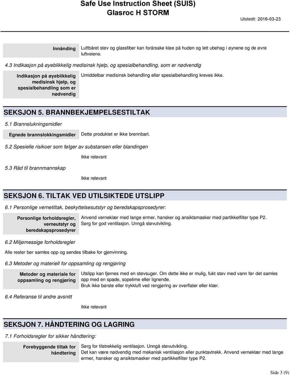 eller spesialbehandling kreves ikke. SEKSJON 5. BRANNBEKJEMPELSESTILTAK 5.1 Brannslukningsmidler Egnede brannslokkingsmidler Dette produktet er ikke brennbart. 5.2 Spesielle risikoer som følger av substansen eller blandingen 5.