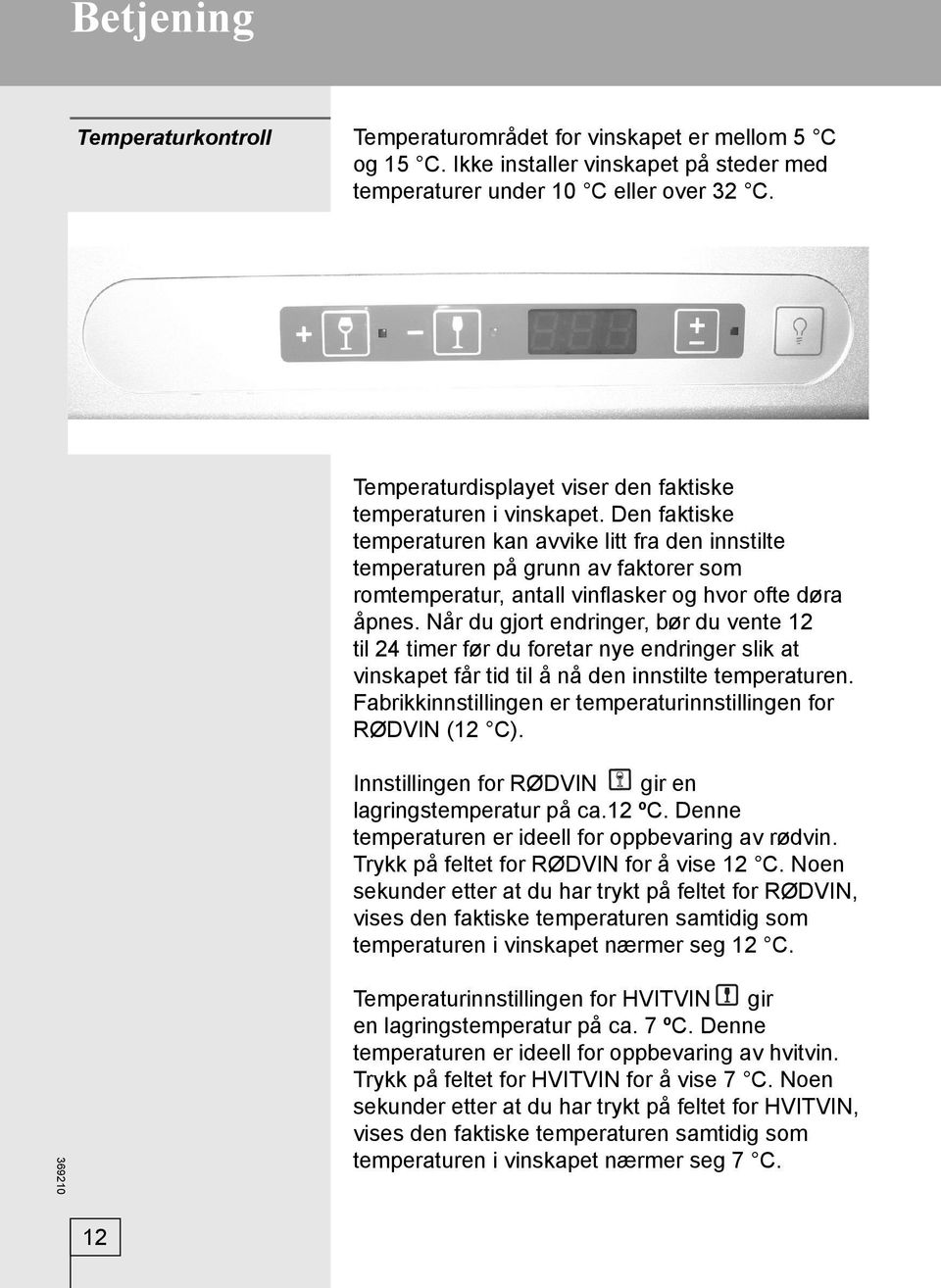 Den faktiske temperaturen kan avvike litt fra den innstilte temperaturen på grunn av faktorer som romtemperatur, antall vinfl asker og hvor ofte døra åpnes.