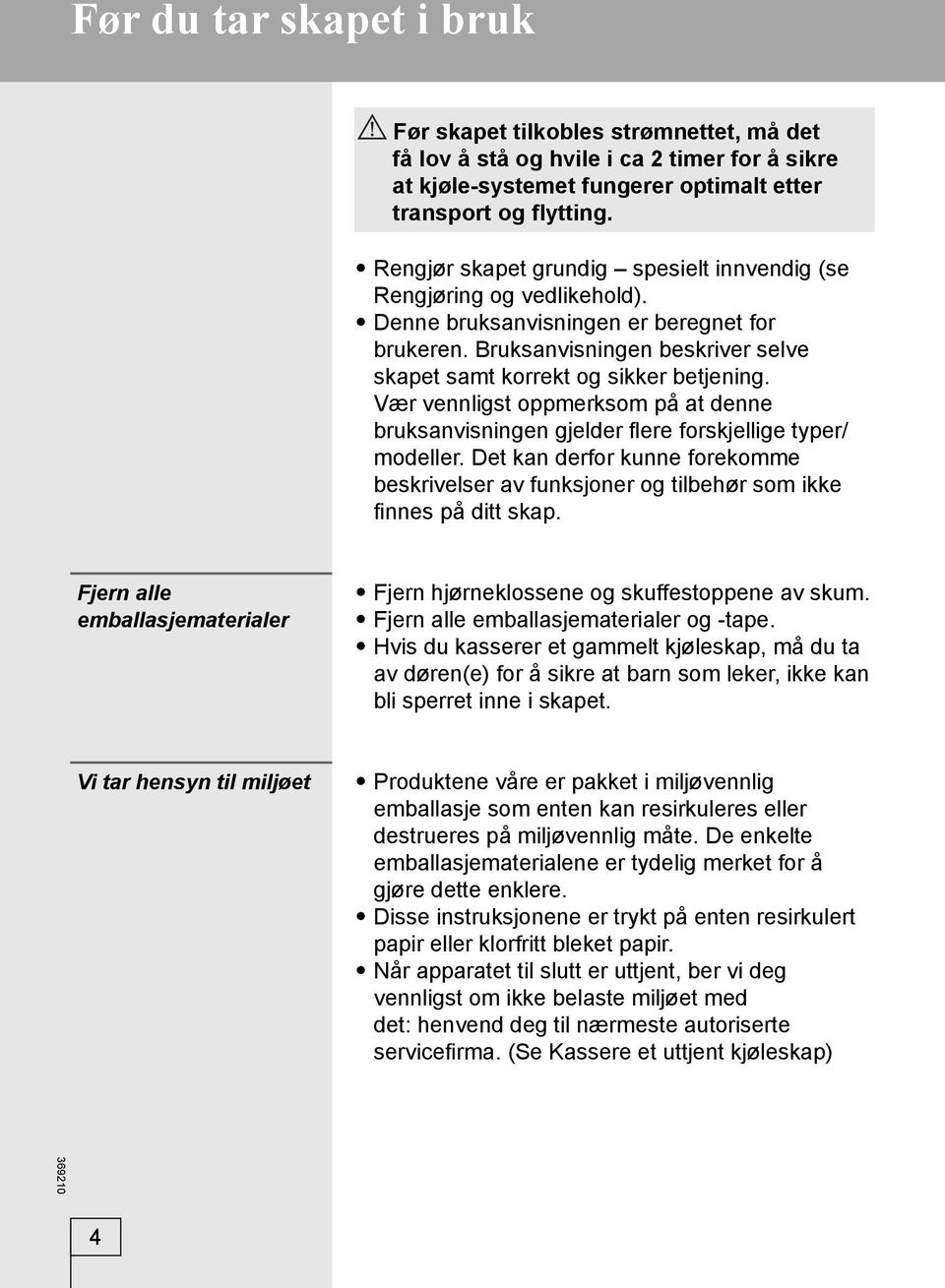 Vær vennligst oppmerksom på at denne bruksanvisningen gjelder fl ere forskjellige typer/ modeller. Det kan derfor kunne forekomme beskrivelser av funksjoner og tilbehør som ikke fi nnes på ditt skap.