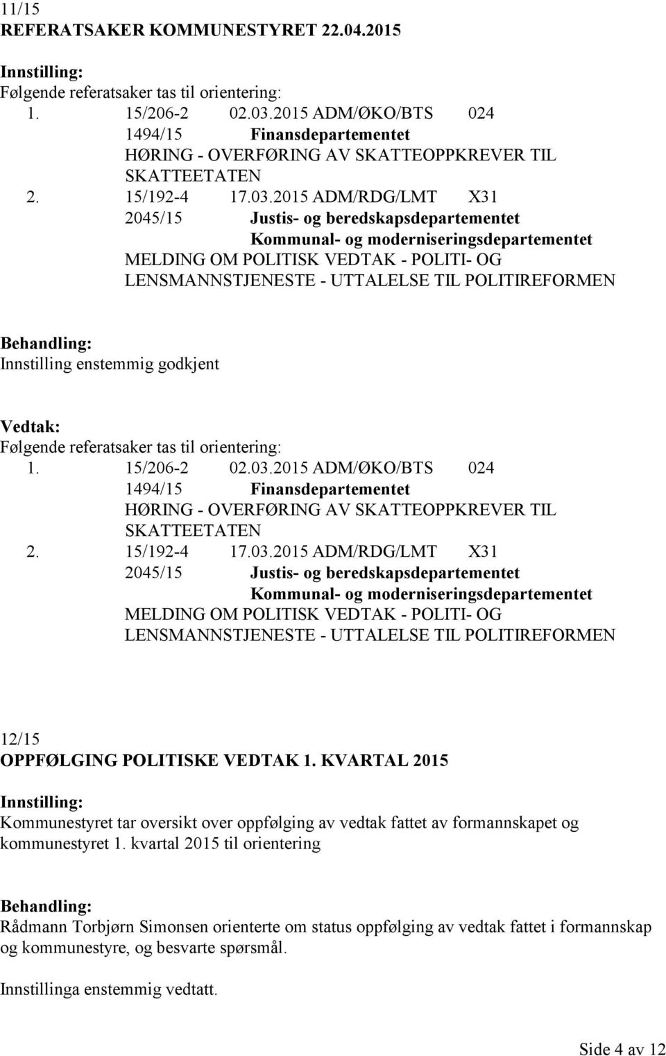 2015 ADM/RDG/LMT X31 2045/15 Justis- og beredskapsdepartementet Kommunal- og moderniseringsdepartementet MELDING OM POLITISK VEDTAK - POLITI- OG LENSMANNSTJENESTE - UTTALELSE TIL POLITIREFORMEN