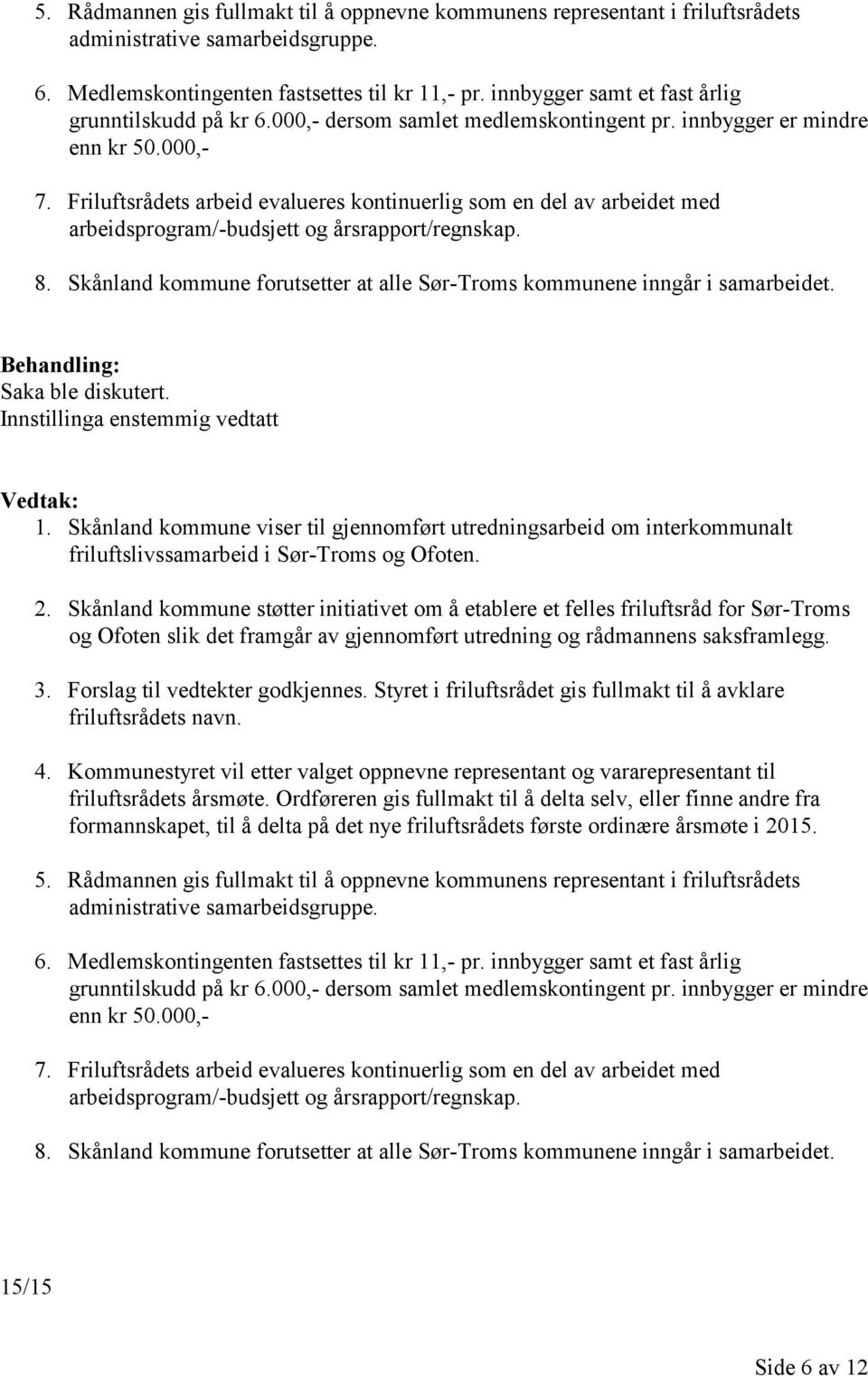 Friluftsrådets arbeid evalueres kontinuerlig som en del av arbeidet med arbeidsprogram/-budsjett og årsrapport/regnskap. 8.