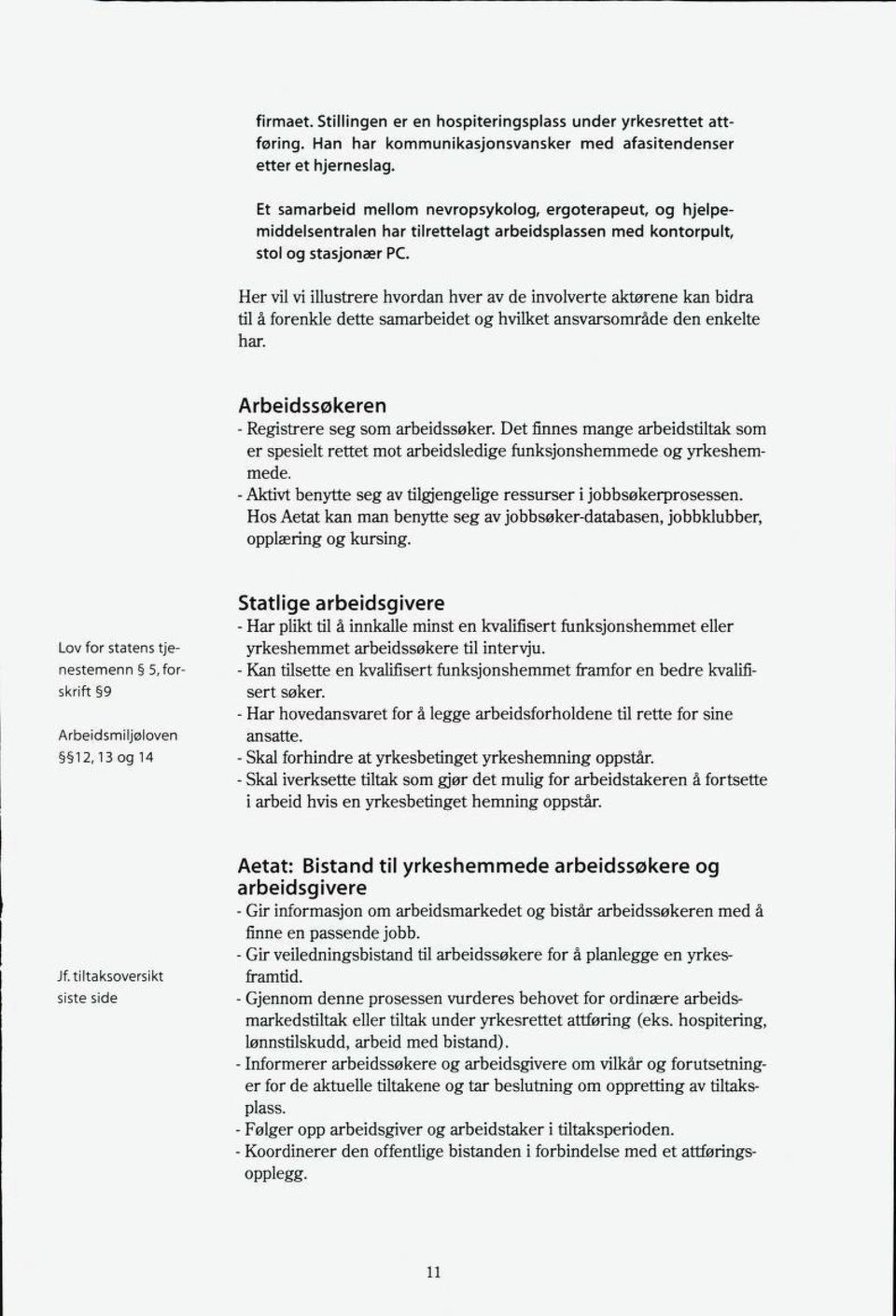 Her vil vi illustrere hvordan hver av de involverte aktørene kan bidra til å forenkle dette samarbeidet og hvilket ansvarsområde den enkelte har. Arbeidssøkeren Registrere seg som arbeidssøker.