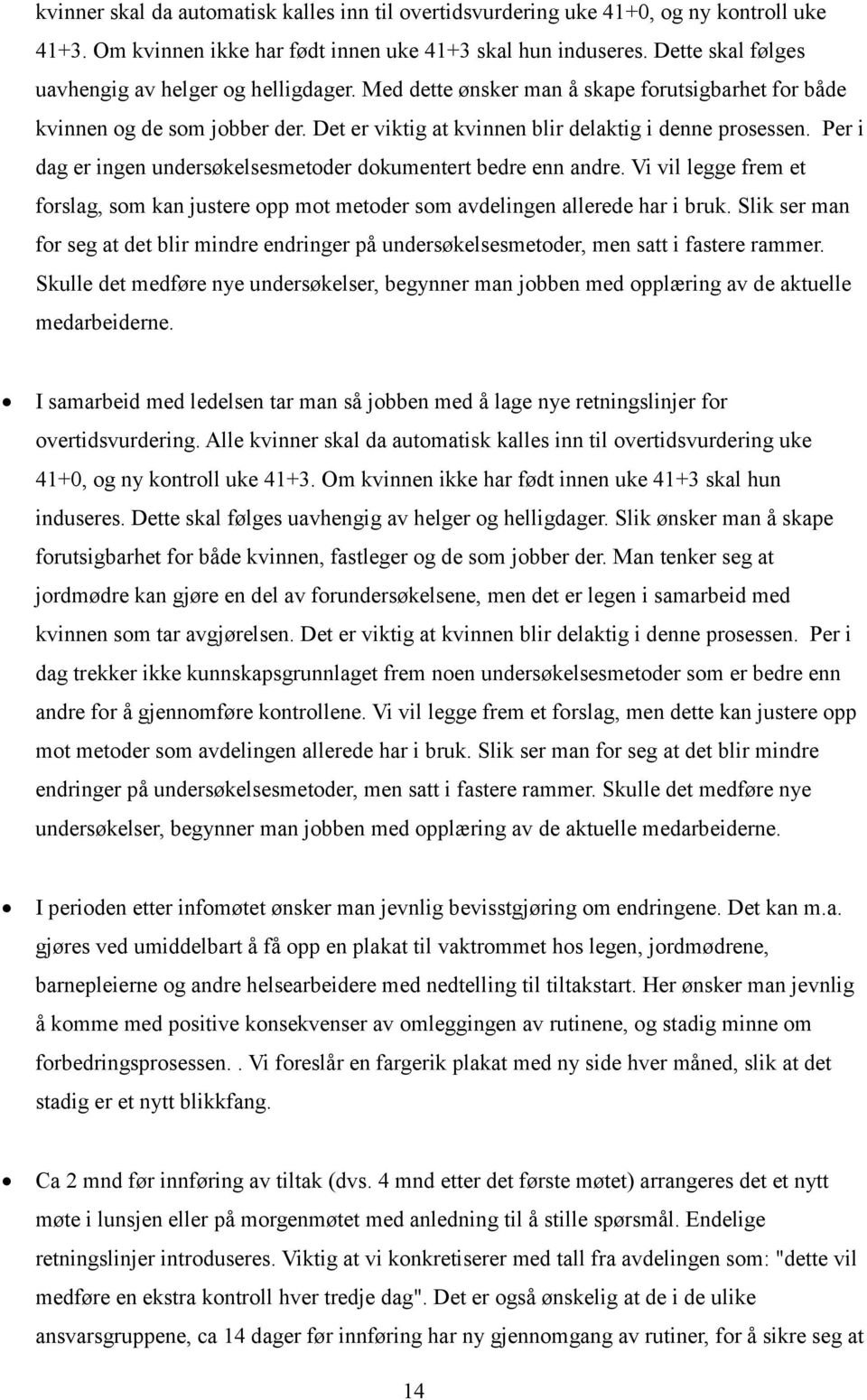 Per i dag er ingen undersøkelsesmetoder dokumentert bedre enn andre. Vi vil legge frem et forslag, som kan justere opp mot metoder som avdelingen allerede har i bruk.