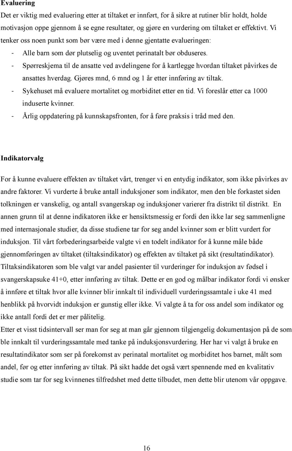 - Spørreskjema til de ansatte ved avdelingene for å kartlegge hvordan tiltaket påvirkes de ansattes hverdag. Gjøres mnd, 6 mnd og 1 år etter innføring av tiltak.