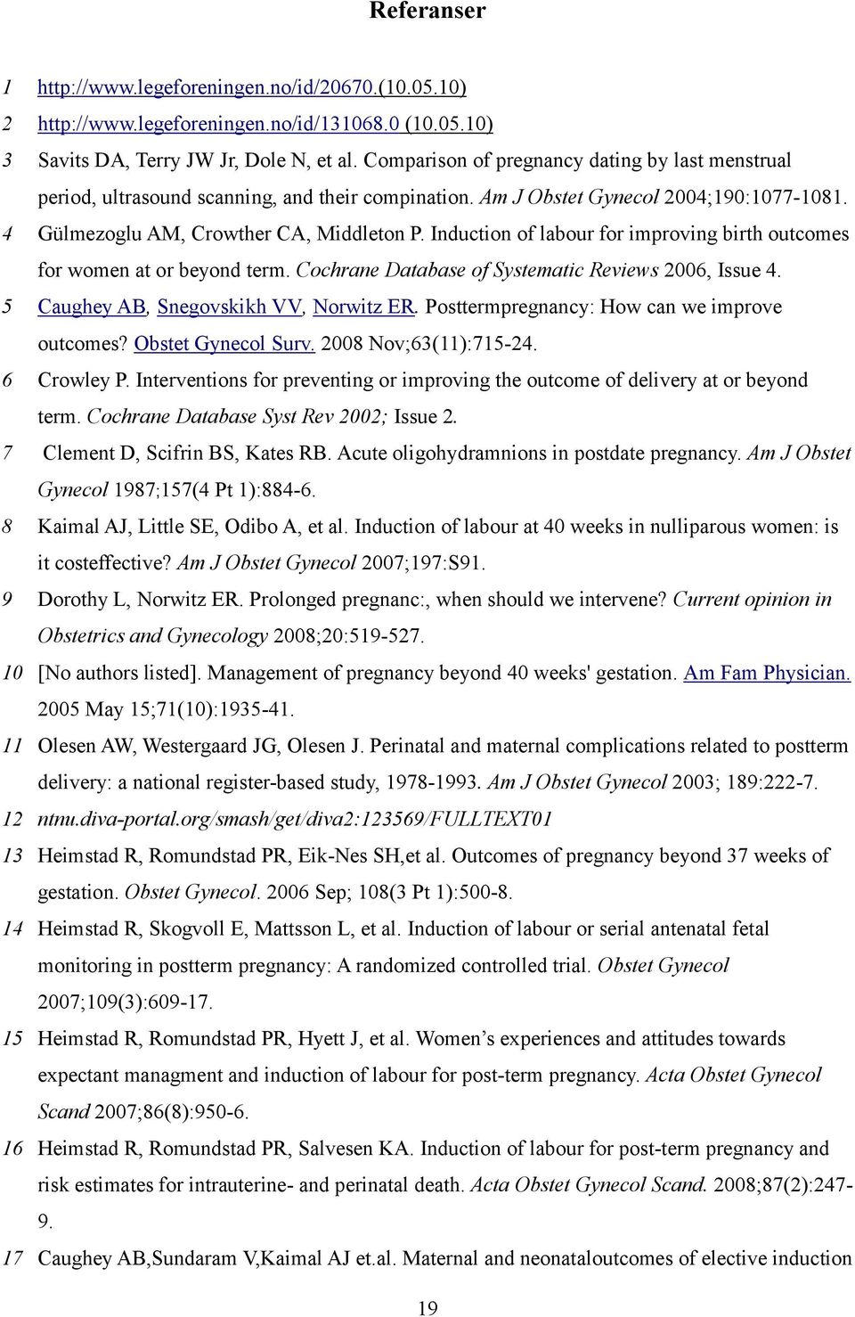 Induction of labour for improving birth outcomes for women at or beyond term. Cochrane Database of Systematic Reviews 2006, Issue 4. 5 Caughey AB, Snegovskikh VV, Norwitz ER.