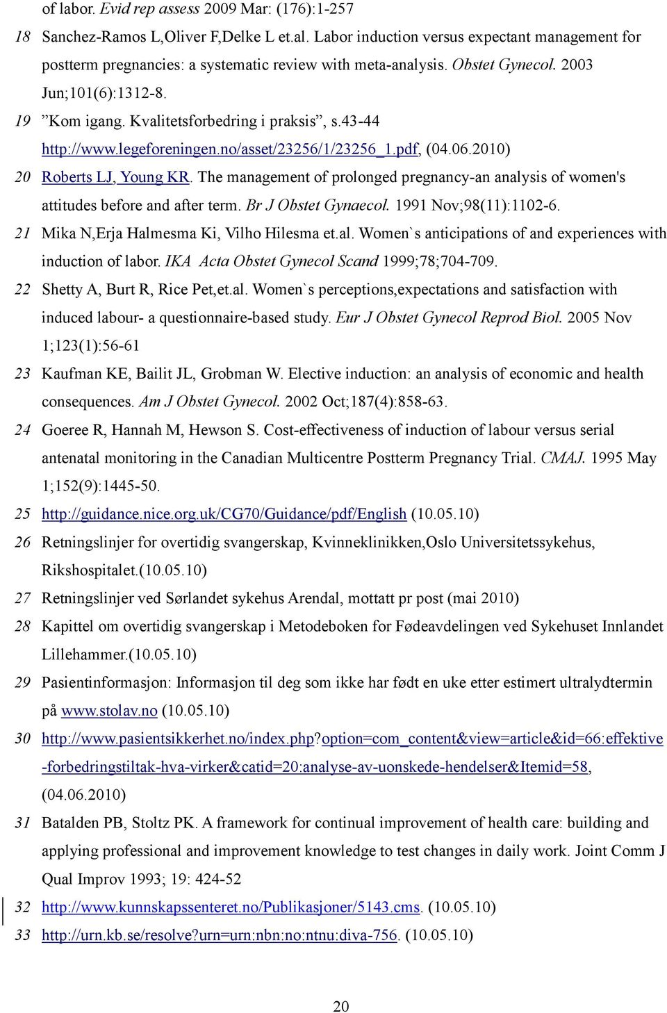 The management of prolonged pregnancy-an analysis of women's attitudes before and after term. Br J Obstet Gynaecol. 1991 Nov;98(11):1102-6. 21 Mika N,Erja Halmesma Ki, Vilho Hilesma et.al. Women`s anticipations of and experiences with induction of labor.