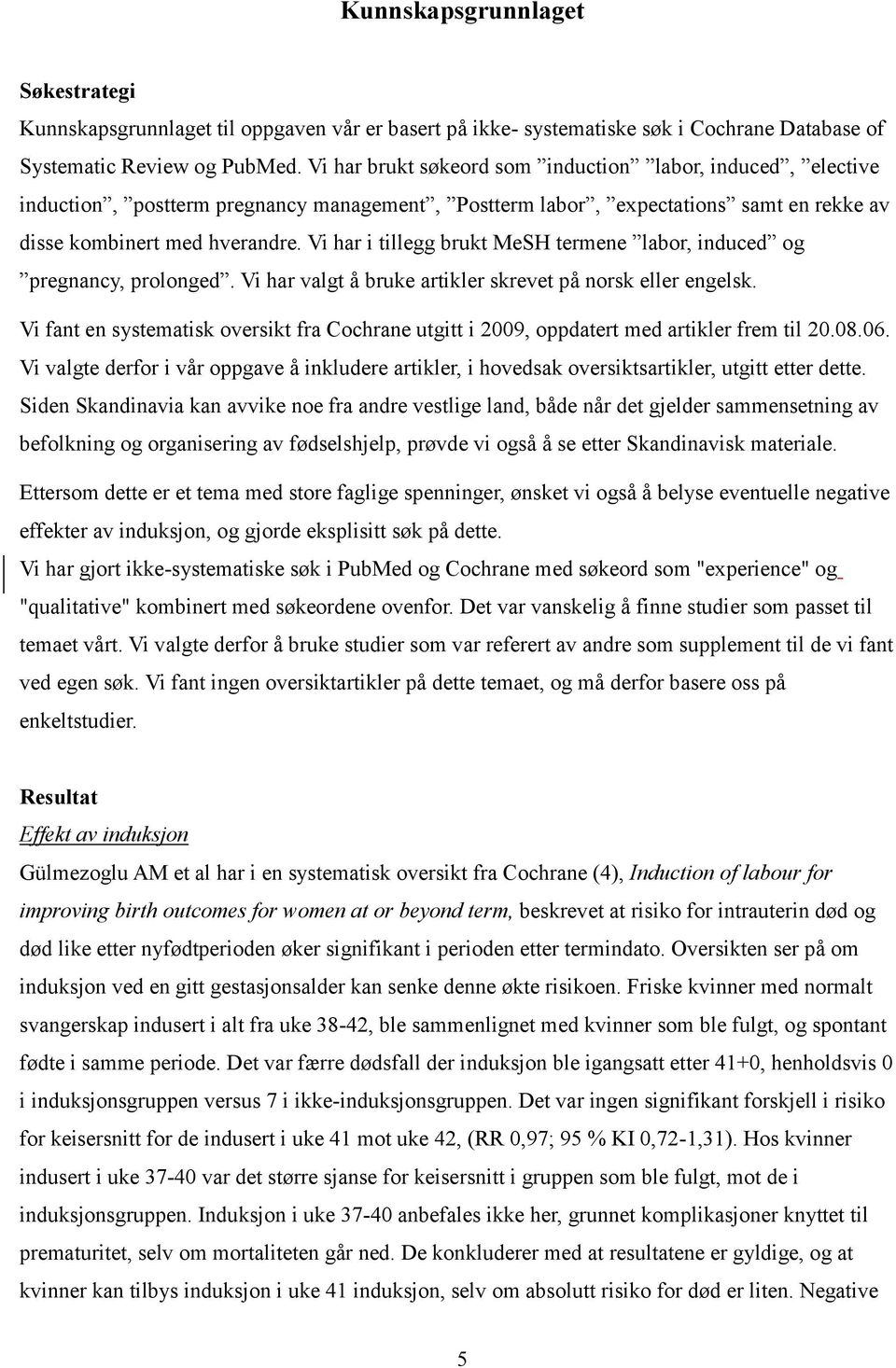 Vi har i tillegg brukt MeSH termene labor, induced og pregnancy, prolonged. Vi har valgt å bruke artikler skrevet på norsk eller engelsk.