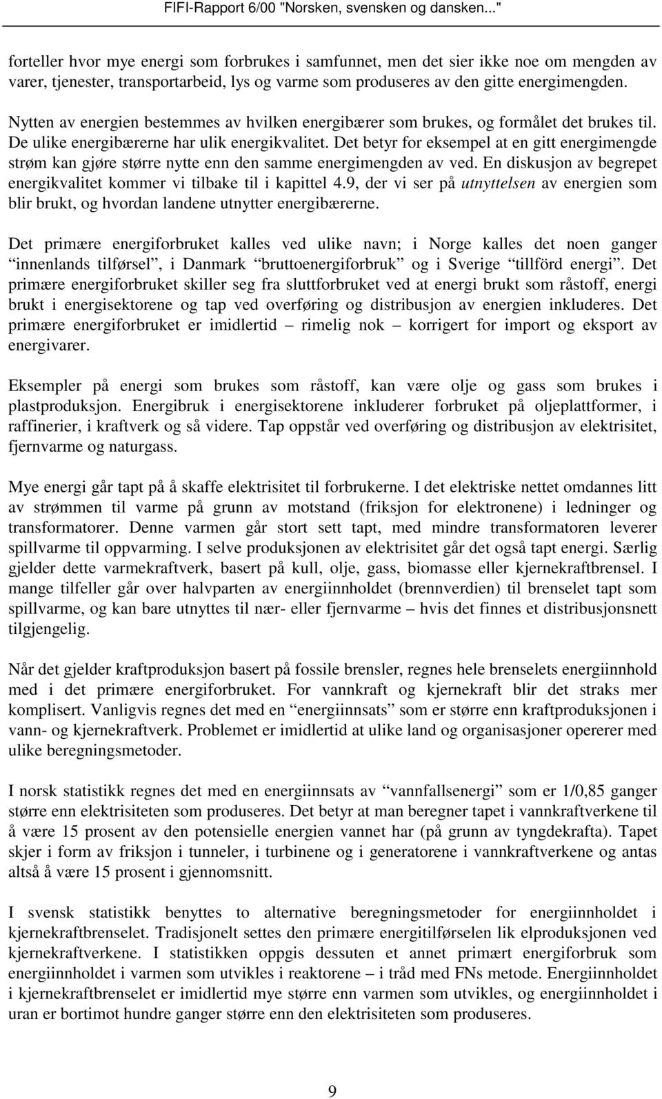 Det betyr for eksempel at en gitt energimengde strøm kan gjøre større nytte enn den samme energimengden av ved. En diskusjon av begrepet energikvalitet kommer vi tilbake til i kapittel 4.