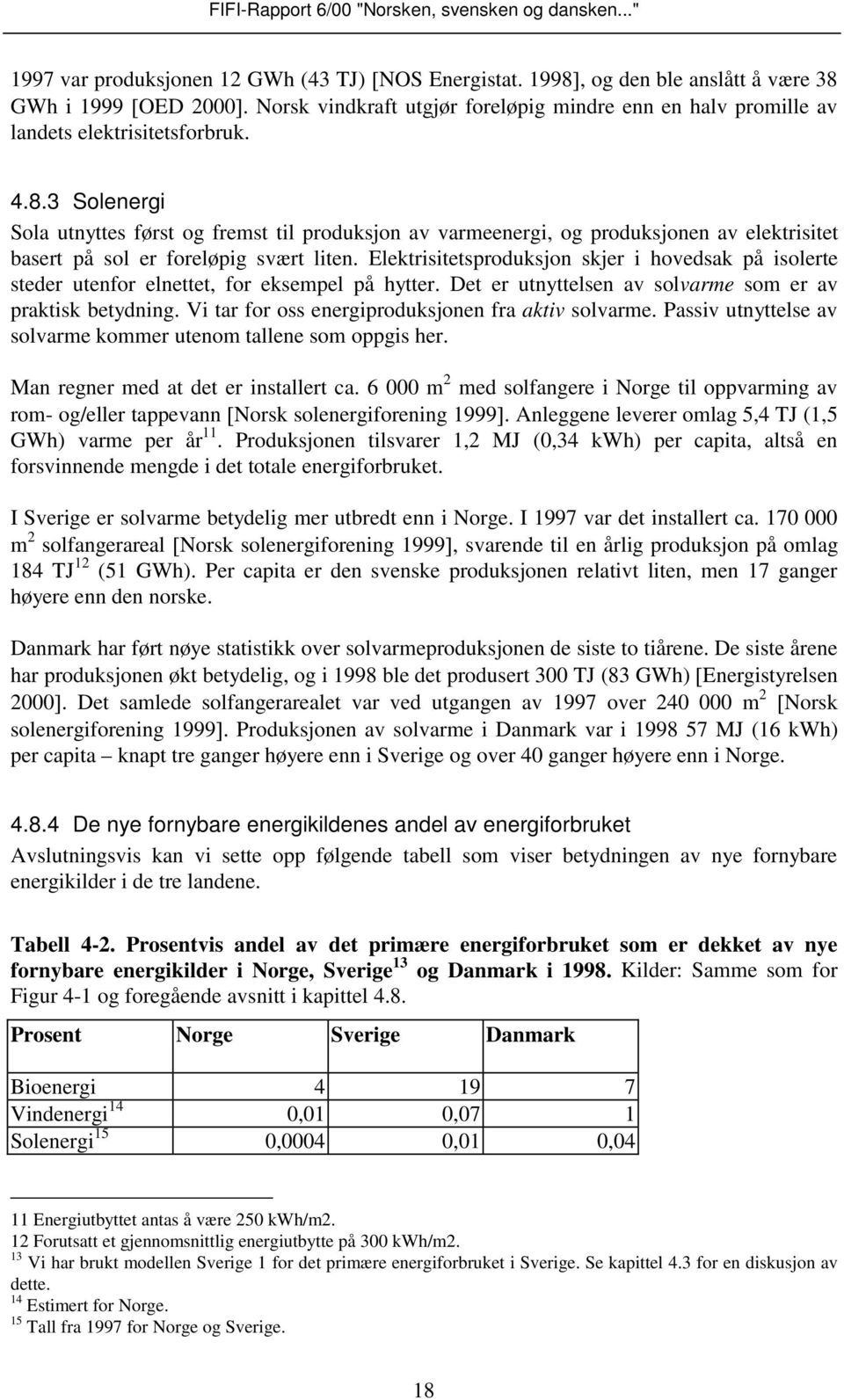 3 Solenergi Sola utnyttes først og fremst til produksjon av varmeenergi, og produksjonen av elektrisitet basert på sol er foreløpig svært liten.