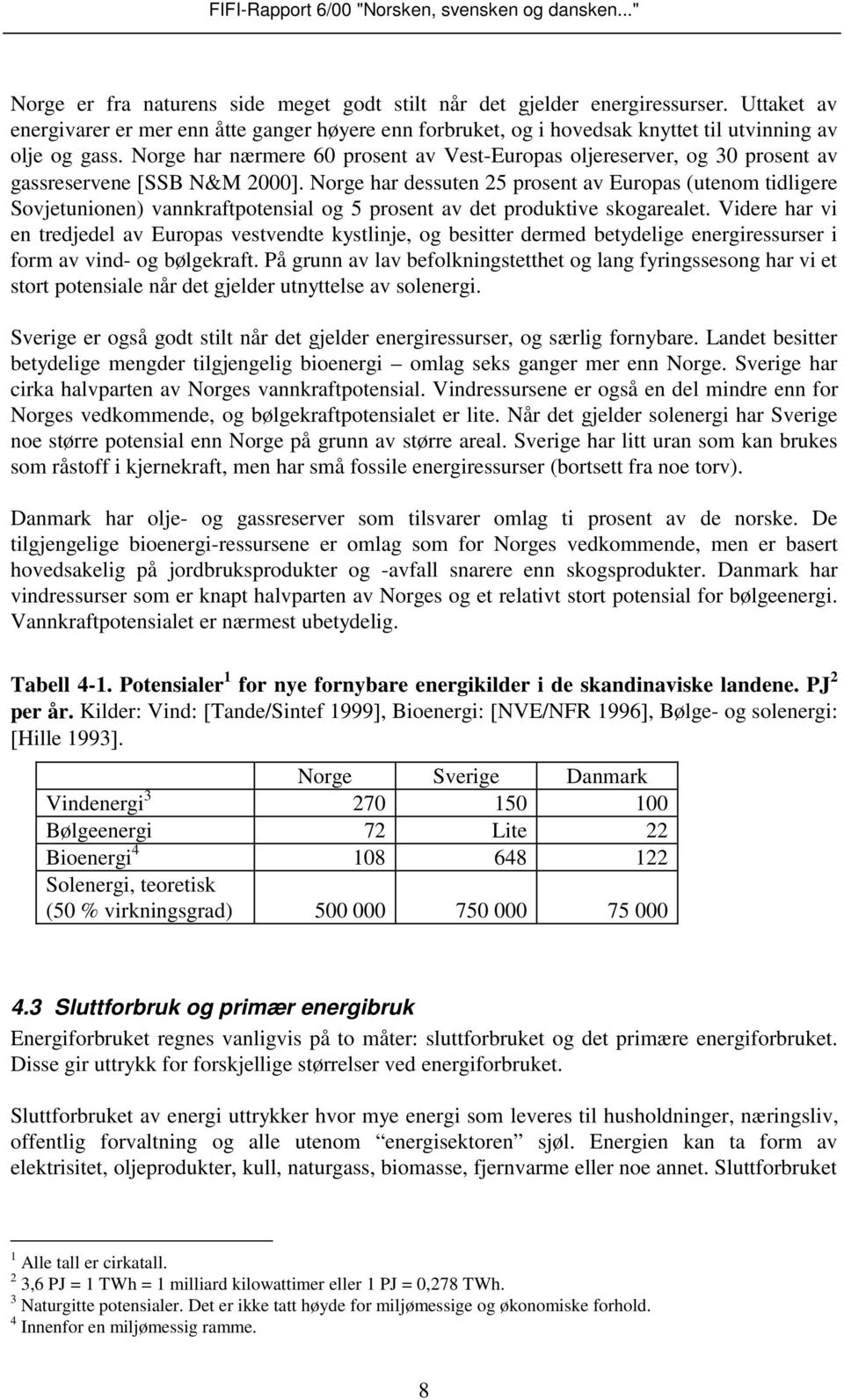 Norge har dessuten 25 prosent av Europas (utenom tidligere Sovjetunionen) vannkraftpotensial og 5 prosent av det produktive skogarealet.