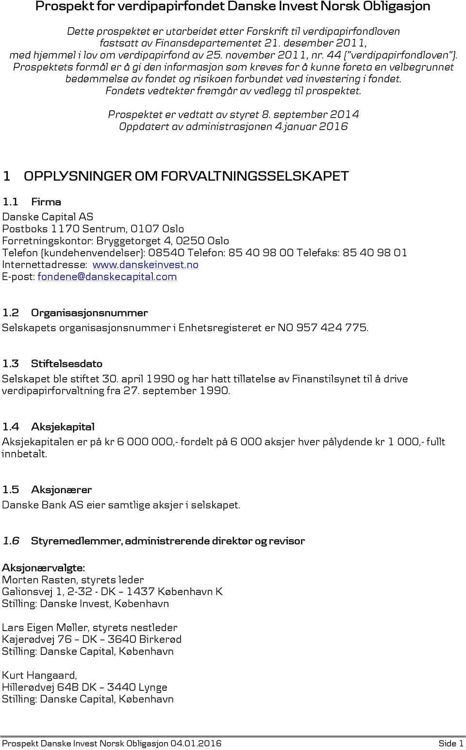 Prospektets formål er å gi den informasjon som kreves for å kunne foreta en velbegrunnet bedømmelse av fondet og risikoen forbundet ved investering i fondet.