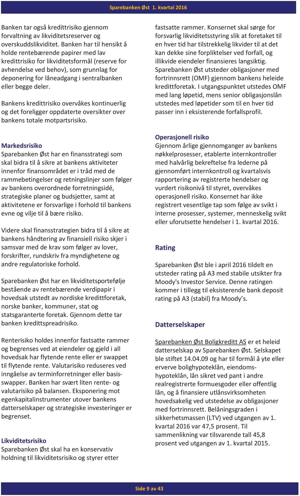 begge deler. Bankens kredittrisiko overvåkes kontinuerlig og det foreligger oppdaterte oversikter over bankens totale motpartsrisiko.