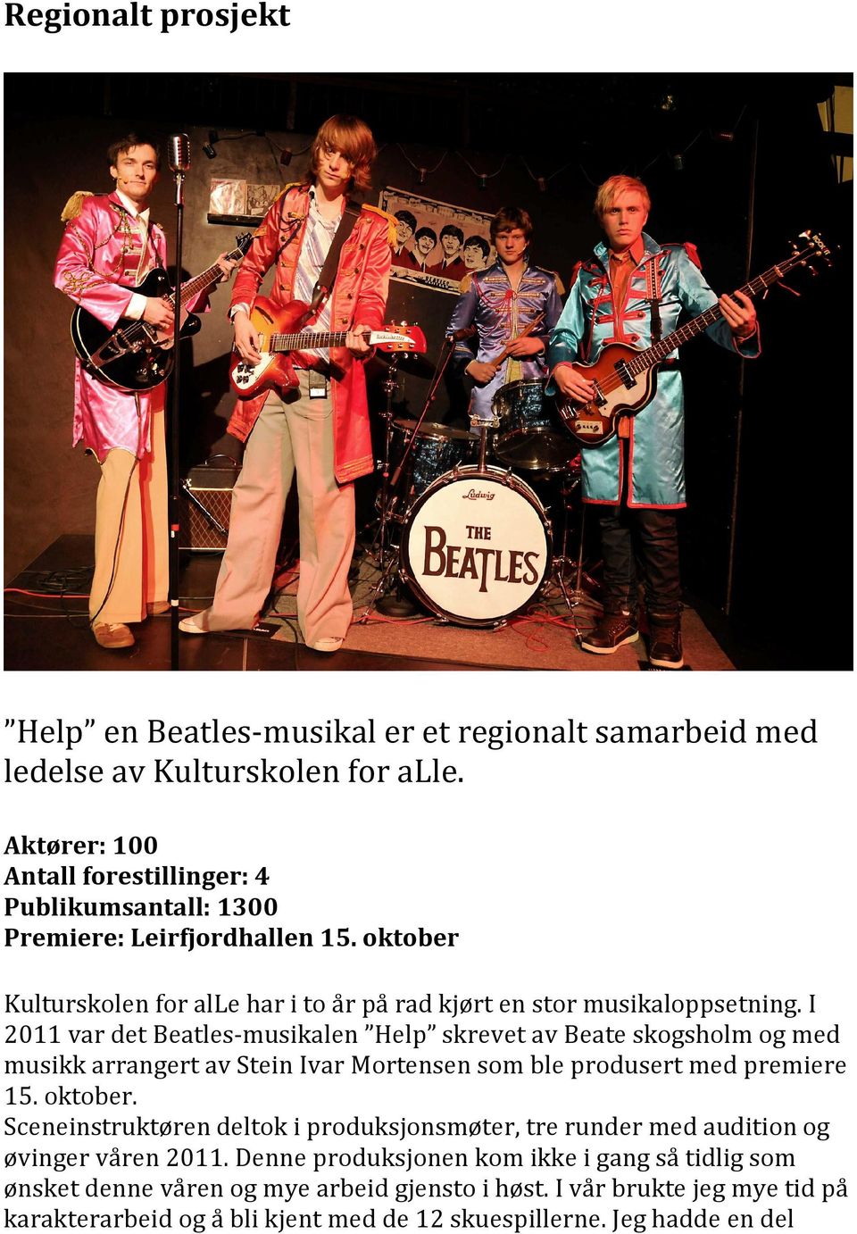 I 2011 var det Beatles-musikalen Help skrevet av Beate skogsholm og med musikk arrangert av Stein Ivar Mortensen som ble produsert med premiere 15. oktober.