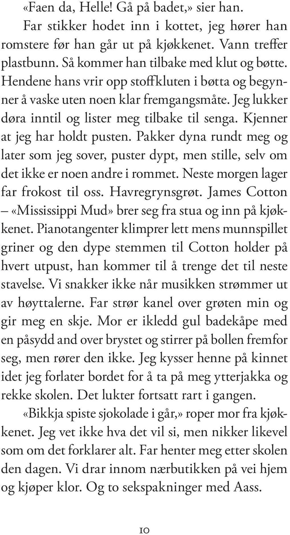 Pak ker dyna rundt meg og la ter som jeg so ver, pus ter dypt, men stil le, selv om det ikke er noen andre i rom met. Nes te mor gen la ger far fro kost til oss. Hav re gryns grøt.