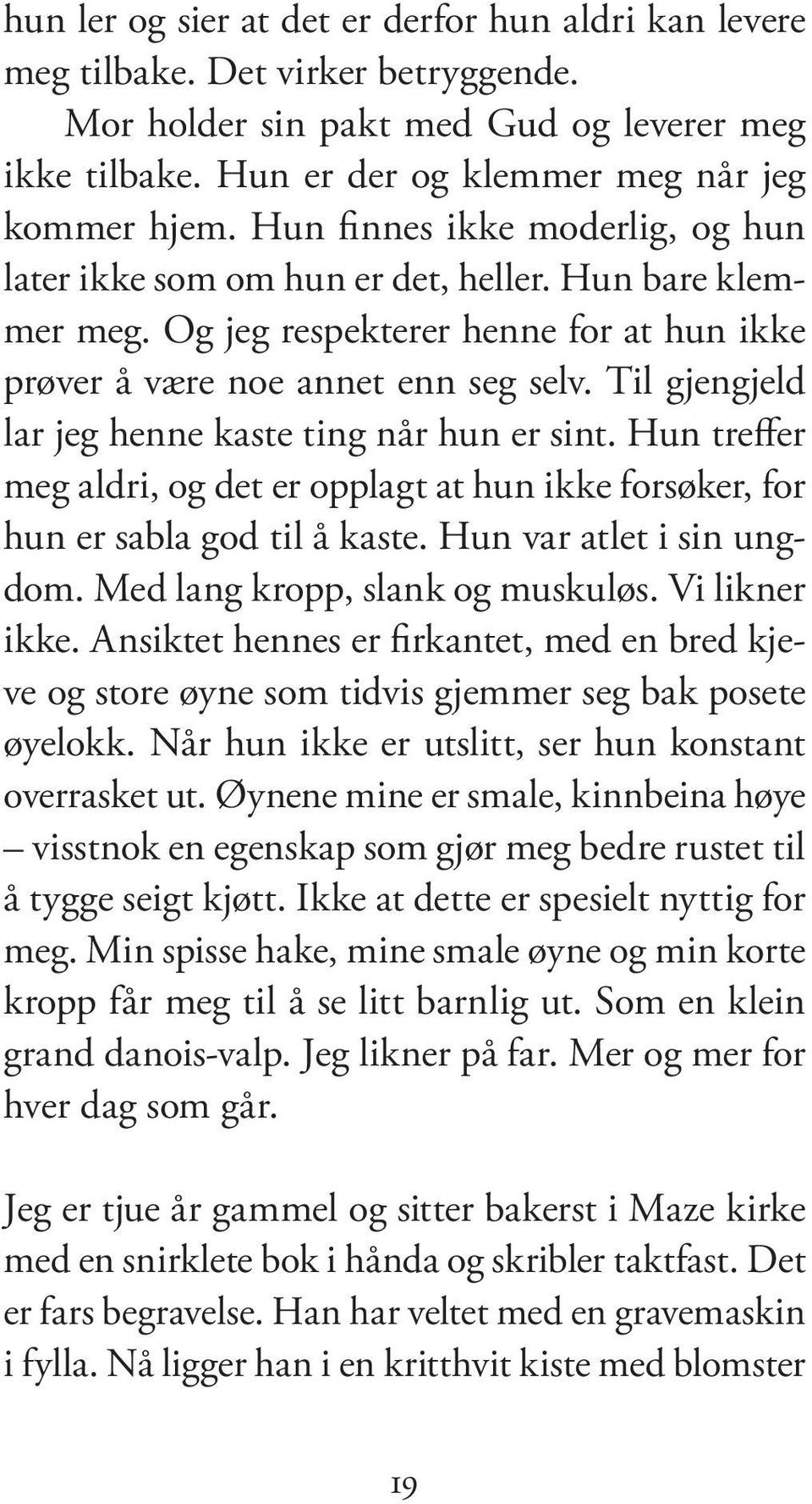 Og jeg re spek te rer henne for at hun ikke prø ver å være noe annet enn seg selv. Til gjen gjeld lar jeg henne kas te ting når hun er sint.